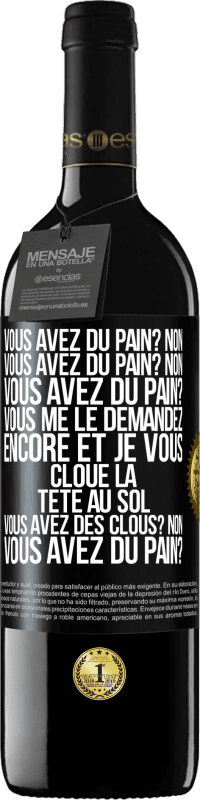 39,95 € Envoi gratuit | Vin rouge Édition RED MBE Réserve Vous avez du pain? Non. Vous avez du pain? Non. Vous avez du pain? Vous me le demandez encore et je vous cloue la tête au sol. V Étiquette Noire. Étiquette personnalisable Réserve 12 Mois Récolte 2015 Tempranillo