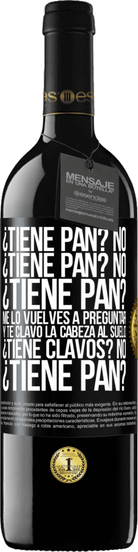 39,95 € Envío gratis | Vino Tinto Edición RED MBE Reserva ¿Tiene pan? No. ¿Tiene pan? No. ¿Tiene pan? Me lo vuelves a preguntar y te clavo la cabeza al suelo. ¿Tiene clavos? No Etiqueta Negra. Etiqueta personalizable Reserva 12 Meses Cosecha 2015 Tempranillo