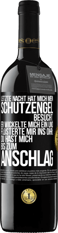 39,95 € Kostenloser Versand | Rotwein RED Ausgabe MBE Reserve Letzte Nacht hat mich mein Schutzengel besucht. Er wickelte mich ein und flüsterte mir ins Ohr: Du hast mich bis zum Anschlag Schwarzes Etikett. Anpassbares Etikett Reserve 12 Monate Ernte 2014 Tempranillo