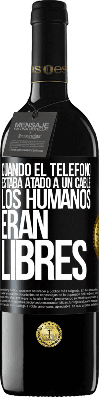 39,95 € Envío gratis | Vino Tinto Edición RED MBE Reserva Cuando el teléfono estaba atado a un cable los humanos eran libres Etiqueta Negra. Etiqueta personalizable Reserva 12 Meses Cosecha 2014 Tempranillo