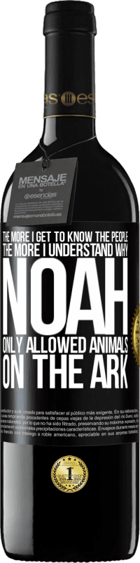 39,95 € Free Shipping | Red Wine RED Edition MBE Reserve The more I get to know the people, the more I understand why Noah only allowed animals on the ark Black Label. Customizable label Reserve 12 Months Harvest 2016 Tempranillo