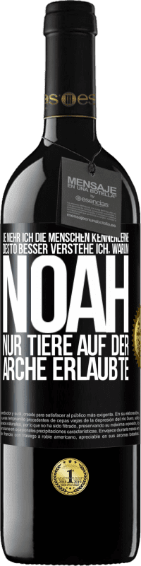 39,95 € Kostenloser Versand | Rotwein RED Ausgabe MBE Reserve Je mehr ich die Menschen kennenlerne, desto besser verstehe ich, warum Noah nur Tiere auf der Arche erlaubte Schwarzes Etikett. Anpassbares Etikett Reserve 12 Monate Ernte 2015 Tempranillo