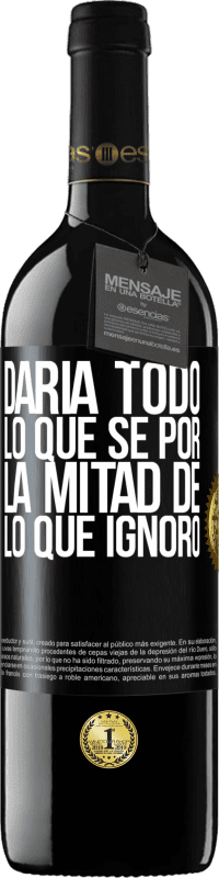 39,95 € Envío gratis | Vino Tinto Edición RED MBE Reserva Daría todo lo que sé por la mitad de lo que ignoro Etiqueta Negra. Etiqueta personalizable Reserva 12 Meses Cosecha 2015 Tempranillo