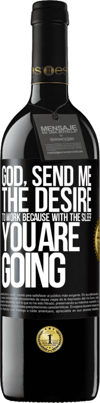 39,95 € Free Shipping | Red Wine RED Edition MBE Reserve God, send me the desire to work because with the sleep you are going Black Label. Customizable label Reserve 12 Months Harvest 2015 Tempranillo