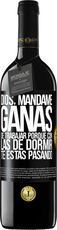 39,95 € Envío gratis | Vino Tinto Edición RED MBE Reserva Dios, mándame ganas de trabajar porque con las de dormir te estás pasando Etiqueta Negra. Etiqueta personalizable Reserva 12 Meses Cosecha 2015 Tempranillo