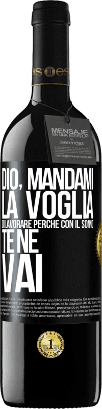 39,95 € Spedizione Gratuita | Vino rosso Edizione RED MBE Riserva Dio, mandami la voglia di lavorare perché con il sonno te ne vai Etichetta Nera. Etichetta personalizzabile Riserva 12 Mesi Raccogliere 2016 Tempranillo