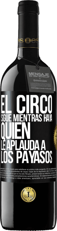 39,95 € Envío gratis | Vino Tinto Edición RED MBE Reserva El circo sigue mientras haya quien le aplauda a los payasos Etiqueta Negra. Etiqueta personalizable Reserva 12 Meses Cosecha 2014 Tempranillo