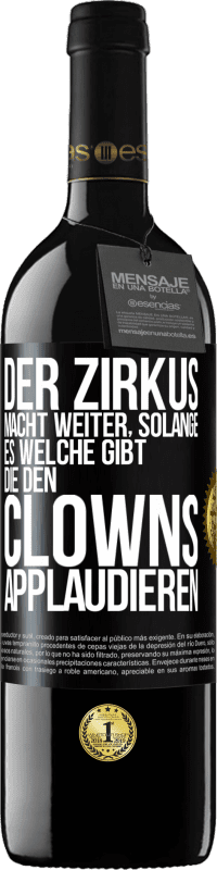 39,95 € Kostenloser Versand | Rotwein RED Ausgabe MBE Reserve Der Zirkus macht weiter, solange es welche gibt, die den Clowns applaudieren Schwarzes Etikett. Anpassbares Etikett Reserve 12 Monate Ernte 2014 Tempranillo