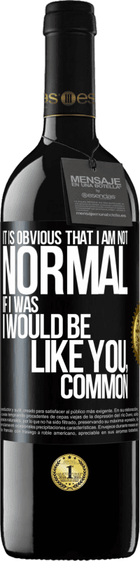 39,95 € Free Shipping | Red Wine RED Edition MBE Reserve It is obvious that I am not normal, if I was, I would be like you, common Black Label. Customizable label Reserve 12 Months Harvest 2015 Tempranillo