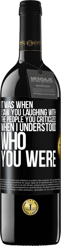 39,95 € Free Shipping | Red Wine RED Edition MBE Reserve It was when I saw you laughing with the people you criticized, when I understood who you were Black Label. Customizable label Reserve 12 Months Harvest 2014 Tempranillo