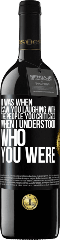 39,95 € Free Shipping | Red Wine RED Edition MBE Reserve It was when I saw you laughing with the people you criticized, when I understood who you were Black Label. Customizable label Reserve 12 Months Harvest 2016 Tempranillo