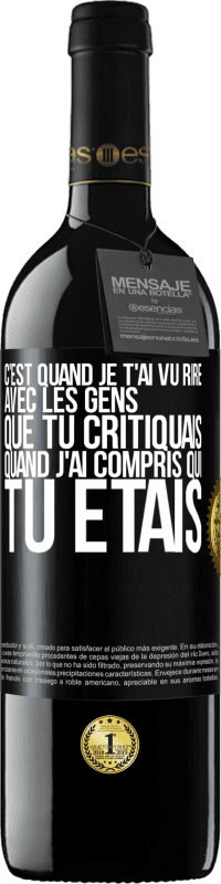 39,95 € Envoi gratuit | Vin rouge Édition RED MBE Réserve C'est quand je t'ai vu rire avec les gens que tu critiquais, quand j'ai compris qui tu étais Étiquette Noire. Étiquette personnalisable Réserve 12 Mois Récolte 2014 Tempranillo