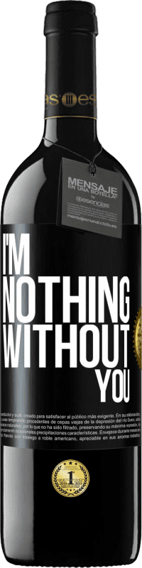 39,95 € Free Shipping | Red Wine RED Edition MBE Reserve I'm nothing without you Black Label. Customizable label Reserve 12 Months Harvest 2015 Tempranillo