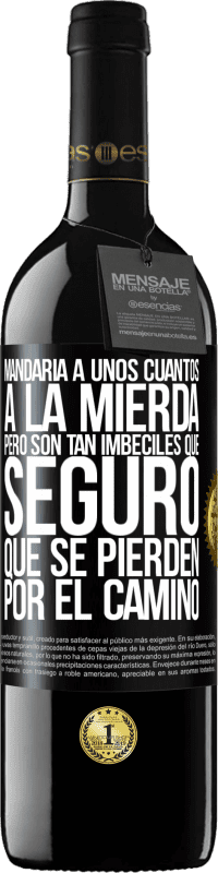 39,95 € Envío gratis | Vino Tinto Edición RED MBE Reserva Mandaría a unos cuantos a la mierda, pero son tan imbéciles que seguro que se pierden por el camino Etiqueta Negra. Etiqueta personalizable Reserva 12 Meses Cosecha 2016 Tempranillo