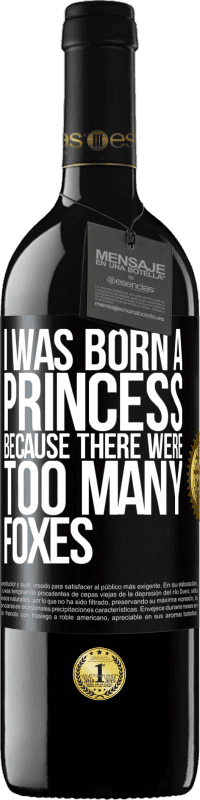 39,95 € Free Shipping | Red Wine RED Edition MBE Reserve I was born a princess because there were too many foxes Black Label. Customizable label Reserve 12 Months Harvest 2014 Tempranillo