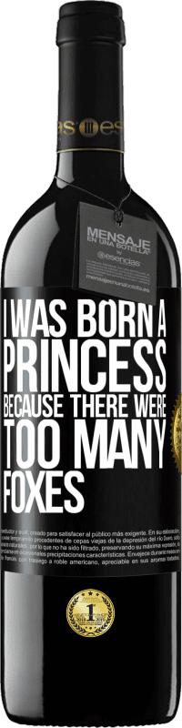 39,95 € Free Shipping | Red Wine RED Edition MBE Reserve I was born a princess because there were too many foxes Black Label. Customizable label Reserve 12 Months Harvest 2015 Tempranillo