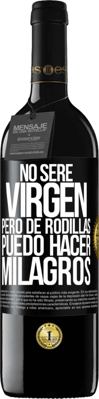 39,95 € Envío gratis | Vino Tinto Edición RED MBE Reserva No seré virgen, pero de rodillas puedo hacer milagros Etiqueta Negra. Etiqueta personalizable Reserva 12 Meses Cosecha 2014 Tempranillo