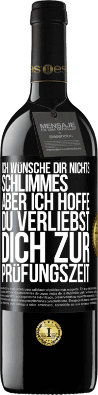 39,95 € Kostenloser Versand | Rotwein RED Ausgabe MBE Reserve Ich wünsche dir nichts Schlimmes, aber ich hoffe, du verliebst dich zur Prüfungszeit Schwarzes Etikett. Anpassbares Etikett Reserve 12 Monate Ernte 2015 Tempranillo