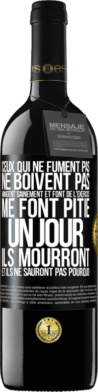 39,95 € Envoi gratuit | Vin rouge Édition RED MBE Réserve Ceux qui ne fument pas, ne boivent pas, mangent sainement et font de l'exercice me font pitié. Un jour, ils mourront et ils ne s Étiquette Noire. Étiquette personnalisable Réserve 12 Mois Récolte 2015 Tempranillo