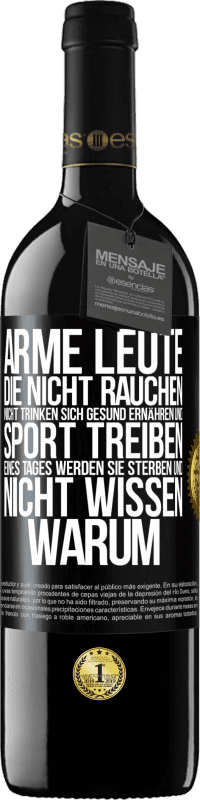 39,95 € Kostenloser Versand | Rotwein RED Ausgabe MBE Reserve Arme Leute, die nicht rauchen, nicht trinken, sich gesund ernähren und Sport treiben. Eines Tages werden sie sterben und nicht w Schwarzes Etikett. Anpassbares Etikett Reserve 12 Monate Ernte 2015 Tempranillo