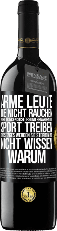 39,95 € Kostenloser Versand | Rotwein RED Ausgabe MBE Reserve Arme Leute, die nicht rauchen, nicht trinken, sich gesund ernähren und Sport treiben. Eines Tages werden sie sterben und nicht w Schwarzes Etikett. Anpassbares Etikett Reserve 12 Monate Ernte 2016 Tempranillo