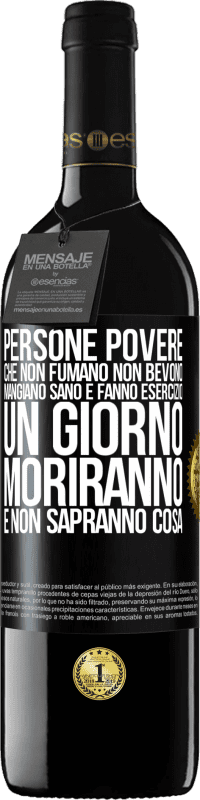 39,95 € Spedizione Gratuita | Vino rosso Edizione RED MBE Riserva Persone povere che non fumano, non bevono, mangiano sano e fanno esercizio. Un giorno moriranno e non sapranno cosa Etichetta Nera. Etichetta personalizzabile Riserva 12 Mesi Raccogliere 2015 Tempranillo