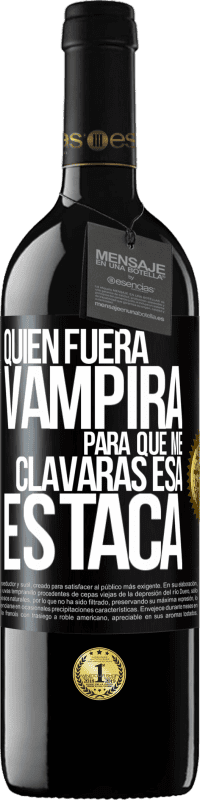 39,95 € Envío gratis | Vino Tinto Edición RED MBE Reserva Quién fuera vampira para que me clavaras esa estaca Etiqueta Negra. Etiqueta personalizable Reserva 12 Meses Cosecha 2014 Tempranillo