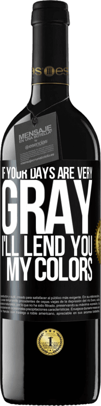 39,95 € Free Shipping | Red Wine RED Edition MBE Reserve If your days are very gray, I'll lend you my colors Black Label. Customizable label Reserve 12 Months Harvest 2016 Tempranillo
