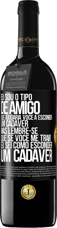 39,95 € Envio grátis | Vinho tinto Edição RED MBE Reserva Eu sou o tipo de amigo que ajudaria você a esconder um cadáver, mas lembre-se que se você me trair ... Eu sei como esconder Etiqueta Preta. Etiqueta personalizável Reserva 12 Meses Colheita 2014 Tempranillo