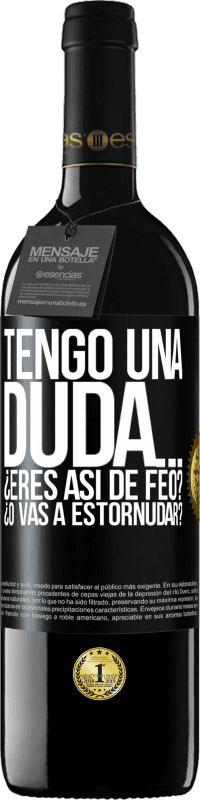 39,95 € Envío gratis | Vino Tinto Edición RED MBE Reserva Tengo una duda… ¿Eres así de feo? ¿O vas a estornudar? Etiqueta Negra. Etiqueta personalizable Reserva 12 Meses Cosecha 2014 Tempranillo