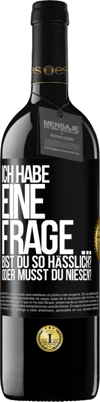 39,95 € Kostenloser Versand | Rotwein RED Ausgabe MBE Reserve Ich habe eine Frage ... Bist du so hässlich? Oder musst du niesen? Schwarzes Etikett. Anpassbares Etikett Reserve 12 Monate Ernte 2014 Tempranillo