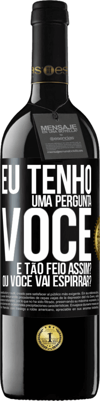 39,95 € Envio grátis | Vinho tinto Edição RED MBE Reserva Eu tenho uma pergunta ... Você é tão feio assim? Ou você vai espirrar? Etiqueta Preta. Etiqueta personalizável Reserva 12 Meses Colheita 2014 Tempranillo