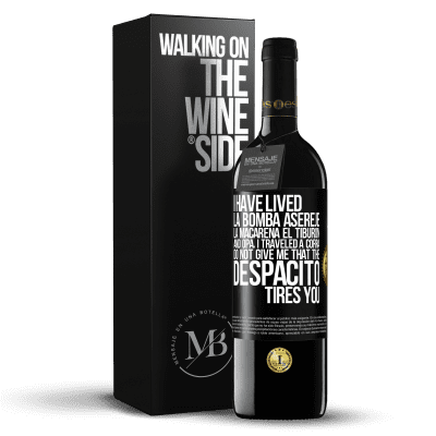 «I have lived La bomba, Aserejé, La Macarena, El Tiburon and Opá, I traveled a corrá. Do not give me that the Despacito tires» RED Edition MBE Reserve