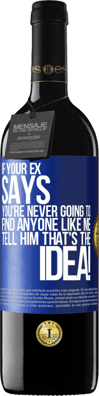39,95 € Free Shipping | Red Wine RED Edition MBE Reserve If your ex says you're never going to find anyone like me tell him that's the idea! Blue Label. Customizable label Reserve 12 Months Harvest 2014 Tempranillo