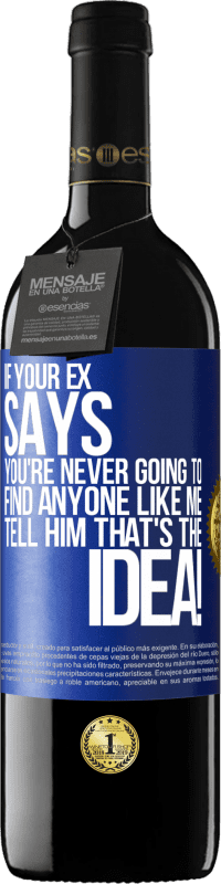 39,95 € Free Shipping | Red Wine RED Edition MBE Reserve If your ex says you're never going to find anyone like me tell him that's the idea! Blue Label. Customizable label Reserve 12 Months Harvest 2016 Tempranillo