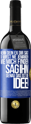 39,95 € Kostenloser Versand | Rotwein RED Ausgabe MBE Reserve Wenn dein Ex dir sagt, du wirst nie jemanden wie mich finden, sag ihm, genau das ist die Idee! Blaue Markierung. Anpassbares Etikett Reserve 12 Monate Ernte 2016 Tempranillo