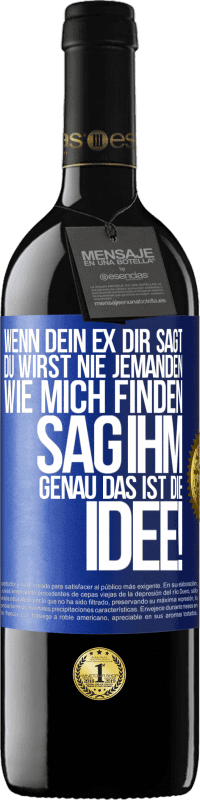 39,95 € Kostenloser Versand | Rotwein RED Ausgabe MBE Reserve Wenn dein Ex dir sagt, du wirst nie jemanden wie mich finden, sag ihm, genau das ist die Idee! Blaue Markierung. Anpassbares Etikett Reserve 12 Monate Ernte 2015 Tempranillo