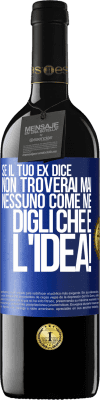 39,95 € Spedizione Gratuita | Vino rosso Edizione RED MBE Riserva Se il tuo ex dice non troverai mai nessuno come me, digli che è l'idea! Etichetta Blu. Etichetta personalizzabile Riserva 12 Mesi Raccogliere 2015 Tempranillo