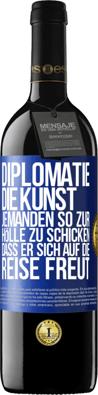 39,95 € Kostenloser Versand | Rotwein RED Ausgabe MBE Reserve Diplomatie: Die Kunst, jemanden so zur Hölle zu schicken, dass er sich auf die Reise freut Blaue Markierung. Anpassbares Etikett Reserve 12 Monate Ernte 2015 Tempranillo