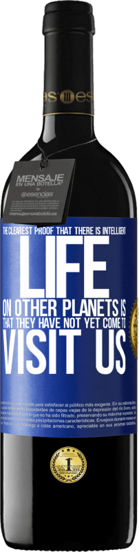 39,95 € Free Shipping | Red Wine RED Edition MBE Reserve The clearest proof that there is intelligent life on other planets is that they have not yet come to visit us Blue Label. Customizable label Reserve 12 Months Harvest 2015 Tempranillo