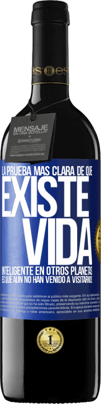 39,95 € Envío gratis | Vino Tinto Edición RED MBE Reserva La prueba más clara de que existe vida inteligente en otros planetas es que aún no han venido a visitarnos Etiqueta Azul. Etiqueta personalizable Reserva 12 Meses Cosecha 2015 Tempranillo