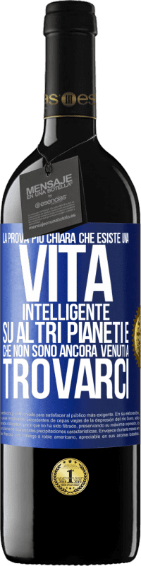 39,95 € Spedizione Gratuita | Vino rosso Edizione RED MBE Riserva La prova più chiara che esiste una vita intelligente su altri pianeti è che non sono ancora venuti a trovarci Etichetta Blu. Etichetta personalizzabile Riserva 12 Mesi Raccogliere 2015 Tempranillo