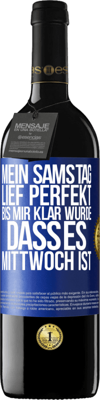 39,95 € Kostenloser Versand | Rotwein RED Ausgabe MBE Reserve Mein Samstag lief perfekt, bis mir klar wurde, dass es Mittwoch ist Blaue Markierung. Anpassbares Etikett Reserve 12 Monate Ernte 2015 Tempranillo