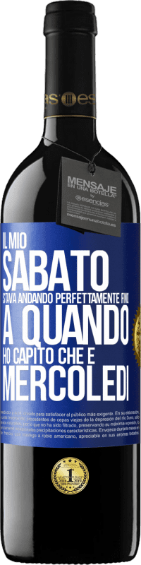 39,95 € Spedizione Gratuita | Vino rosso Edizione RED MBE Riserva Il mio sabato stava andando perfettamente fino a quando ho capito che è mercoledì Etichetta Blu. Etichetta personalizzabile Riserva 12 Mesi Raccogliere 2015 Tempranillo