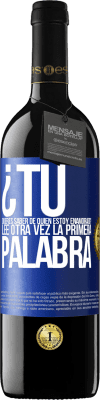 39,95 € Envío gratis | Vino Tinto Edición RED MBE Reserva ¿Tú quieres saber de quién estoy enamorado? Lee otra vez la primera palabra Etiqueta Azul. Etiqueta personalizable Reserva 12 Meses Cosecha 2016 Tempranillo