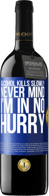 39,95 € Free Shipping | Red Wine RED Edition MBE Reserve Alcohol kills slowly ... Never mind, I'm in no hurry Blue Label. Customizable label Reserve 12 Months Harvest 2015 Tempranillo