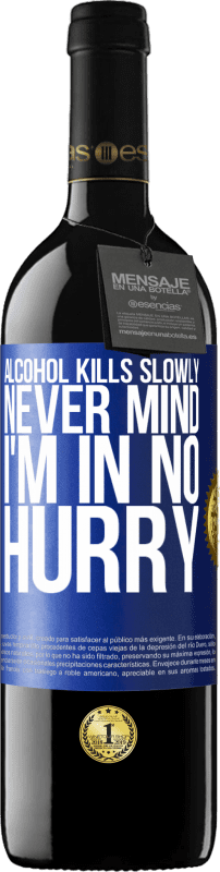 39,95 € Free Shipping | Red Wine RED Edition MBE Reserve Alcohol kills slowly ... Never mind, I'm in no hurry Blue Label. Customizable label Reserve 12 Months Harvest 2015 Tempranillo