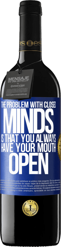 39,95 € Free Shipping | Red Wine RED Edition MBE Reserve The problem with closed minds is that you always have your mouth open Blue Label. Customizable label Reserve 12 Months Harvest 2014 Tempranillo