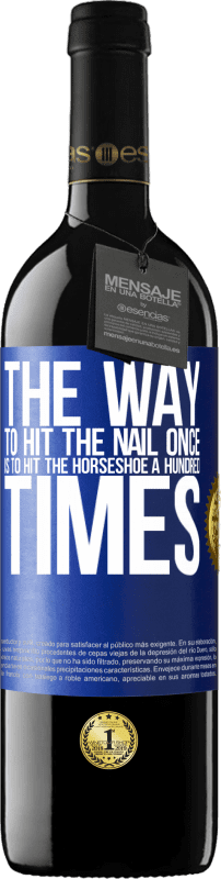39,95 € Free Shipping | Red Wine RED Edition MBE Reserve The way to hit the nail once is to hit the horseshoe a hundred times Blue Label. Customizable label Reserve 12 Months Harvest 2014 Tempranillo
