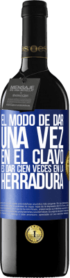 39,95 € Envío gratis | Vino Tinto Edición RED MBE Reserva El modo de dar una vez en el clavo, es dar cien veces en la herradura Etiqueta Azul. Etiqueta personalizable Reserva 12 Meses Cosecha 2015 Tempranillo